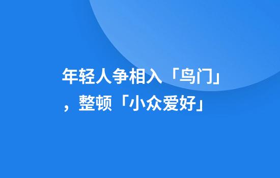 年轻人争相入「鸟门」，整顿「小众爱好」