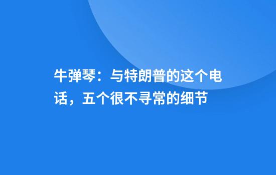 牛弹琴：与特朗普的这个电话，五个很不寻常的细节