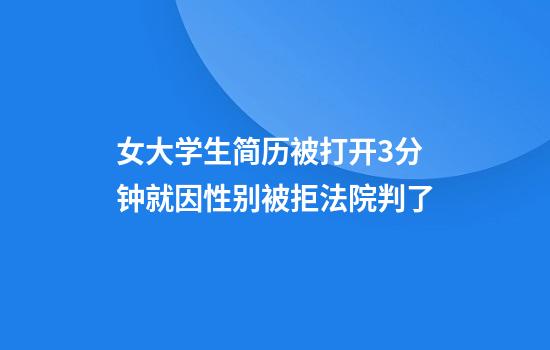 女大学生简历被打开3分钟就因性别被拒法院判了