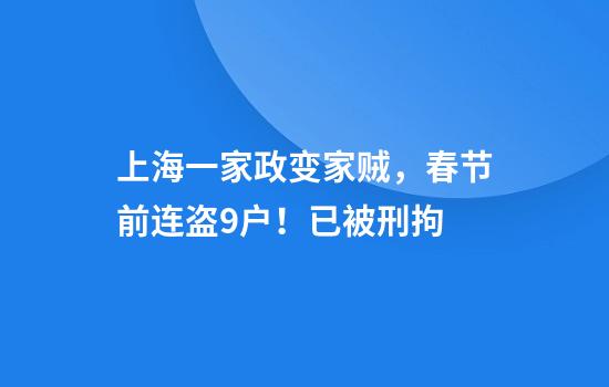 上海一家政变家贼，春节前连盗9户！已被刑拘