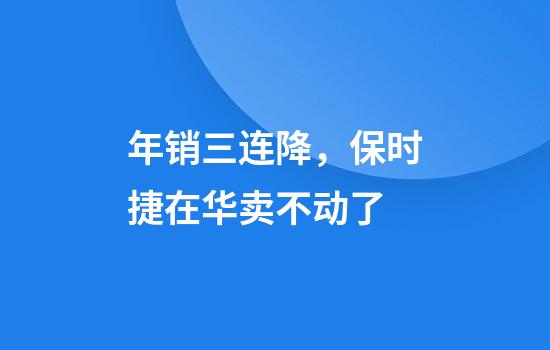 年销三连降，保时捷在华卖不动了