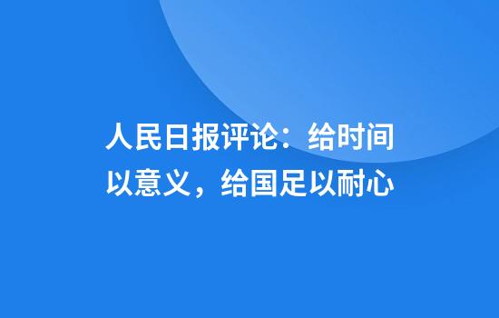 人民日报评论：给时间以意义，给国足以耐心