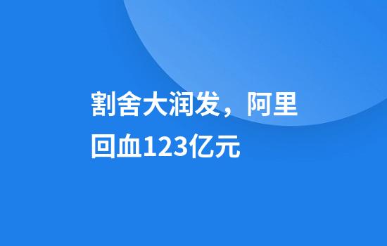 割舍大润发，阿里回血123亿元