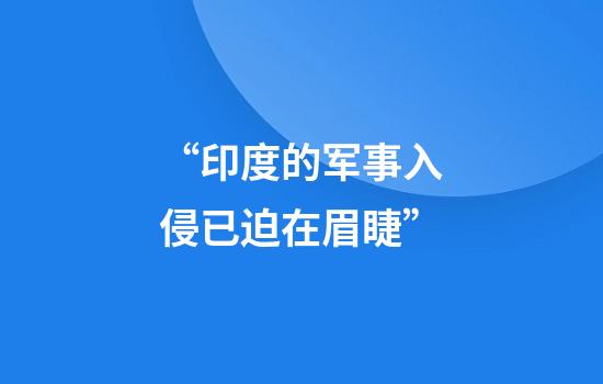 “印度的军事入侵已迫在眉睫”