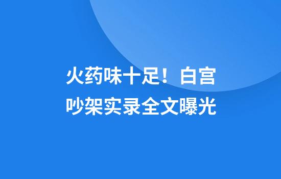 火药味十足！白宫吵架实录全文曝光