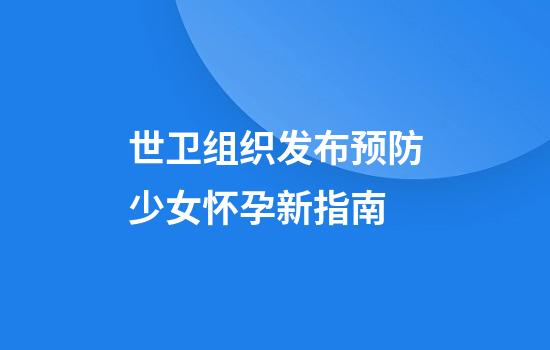 世卫组织发布预防少女怀孕新指南