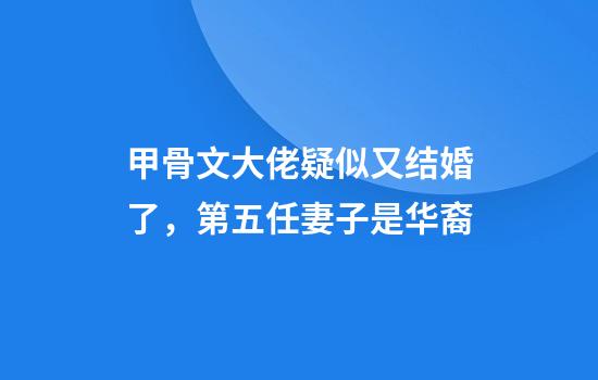 甲骨文大佬疑似又结婚了，第五任妻子是华裔