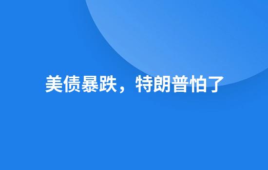 美债暴跌，特朗普怕了