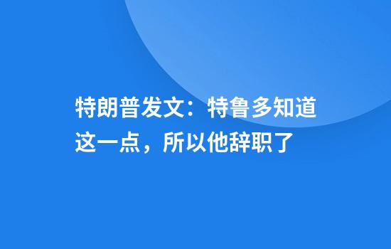 特朗普发文：特鲁多知道这一点，所以他辞职了
