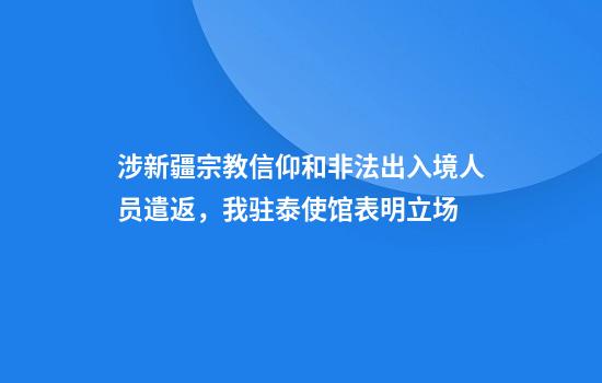 涉新疆宗教信仰和非法出入境人员遣返，我驻泰使馆表明立场