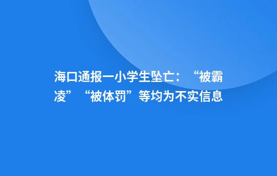 海口通报一小学生坠亡：“被霸凌”“被体罚”等均为不实信息