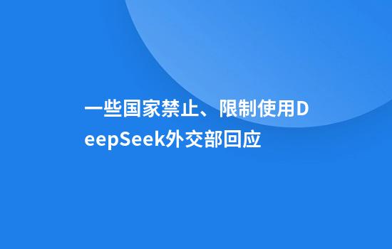 一些国家禁止、限制使用DeepSeek外交部回应