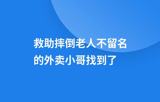 救助摔倒老人不留名的外卖小哥找到了