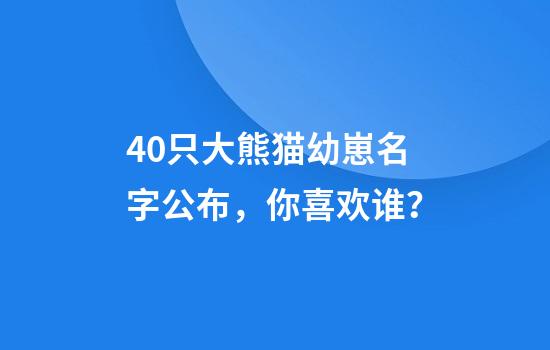 40只大熊猫幼崽名字公布，你喜欢谁？