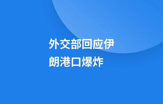 外交部回应伊朗港口爆炸