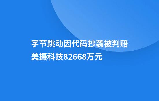 字节跳动因代码抄袭被判赔美摄科技8266.8万元