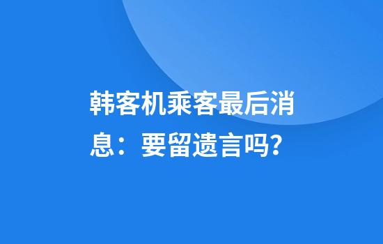 韩客机乘客最后消息：要留遗言吗？