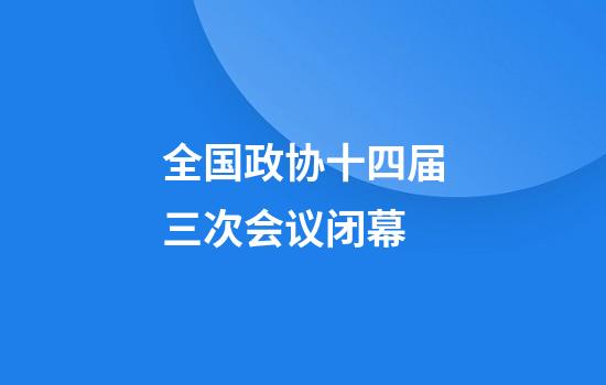 全国政协十四届三次会议闭幕