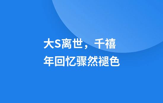 大S离世，千禧年回忆骤然褪色