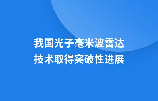 我国光子毫米波雷达技术取得突破性进展