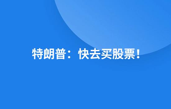 特朗普：快去买股票！