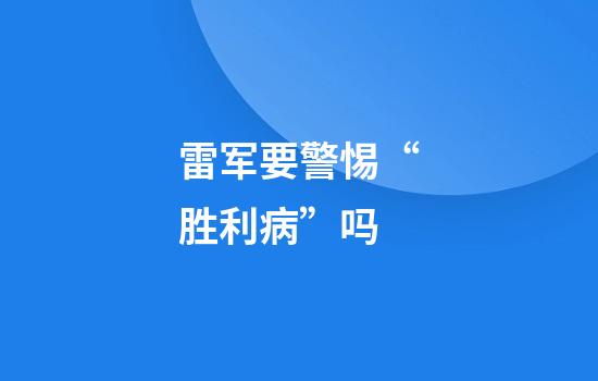 雷军要警惕“胜利病”吗