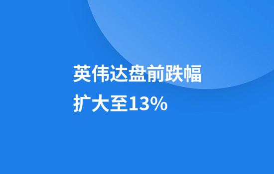 英伟达盘前跌幅扩大至13%