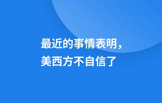 最近的事情表明，美西方不自信了