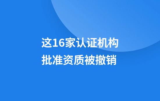 这16家认证机构批准资质被撤销