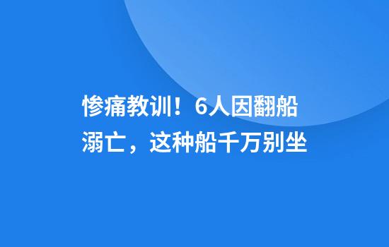 惨痛教训！6人因翻船溺亡，这种船千万别坐