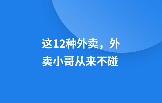 这12种外卖，外卖小哥从来不碰