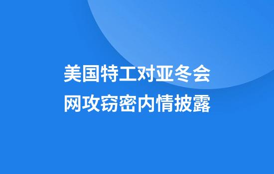 美国特工对亚冬会网攻窃密内情披露
