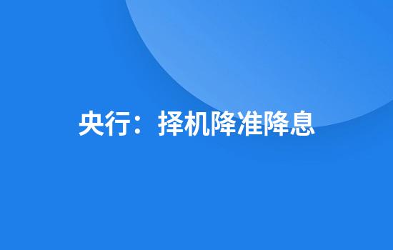 央行：择机降准降息