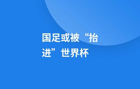 国足或被“抬进”世界杯