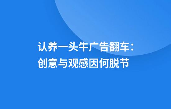 认养一头牛广告翻车：创意与观感因何脱节
