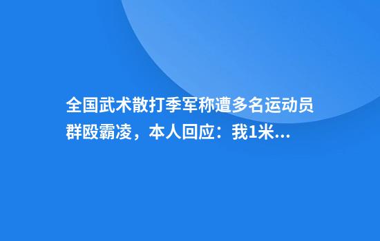 全国武术散打季军称遭多名运动员群殴霸凌，本人回应：我1米6，对方1米8