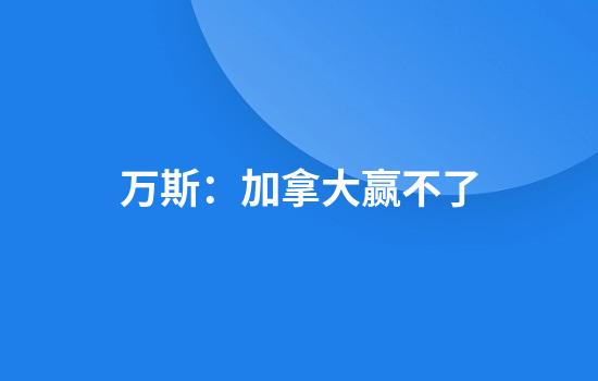 万斯：加拿大赢不了