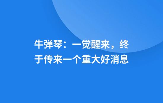 牛弹琴：一觉醒来，终于传来一个重大好消息
