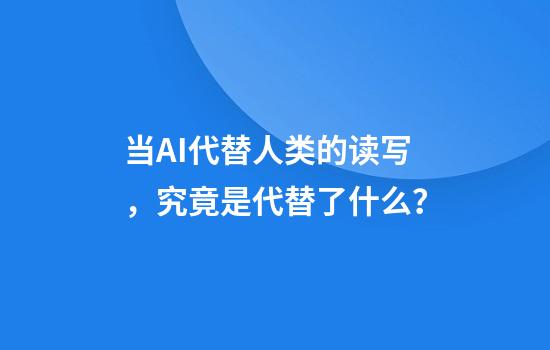 当AI代替人类的读写，究竟是代替了什么？