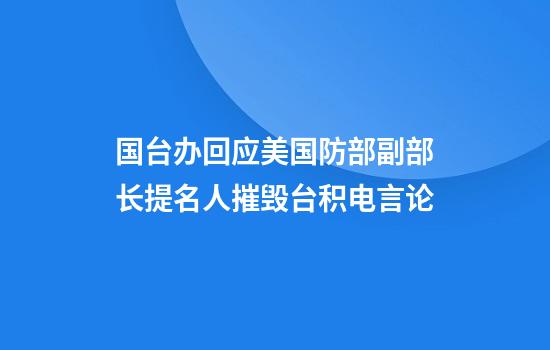 国台办回应美国防部副部长提名人摧毁台积电言论