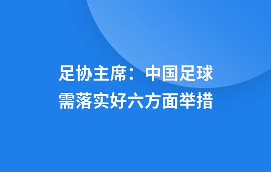 足协主席：中国足球需落实好六方面举措
