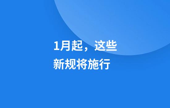 1月起，这些新规将施行