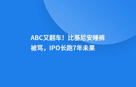 ABC又翻车！比基尼安睡裤被骂，IPO长跑7年未果