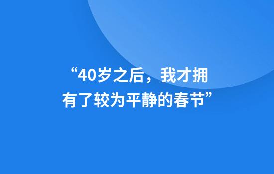 “40岁之后，我才拥有了较为平静的春节”