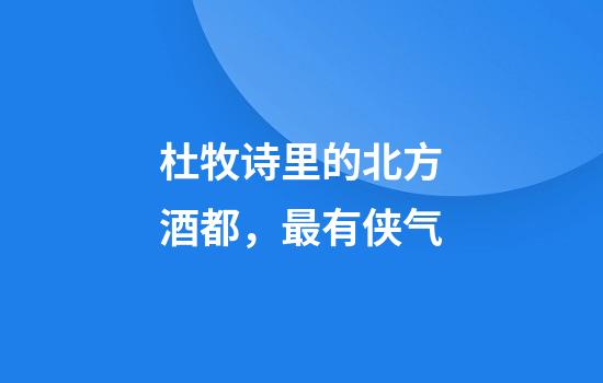 杜牧诗里的北方酒都，最有侠气