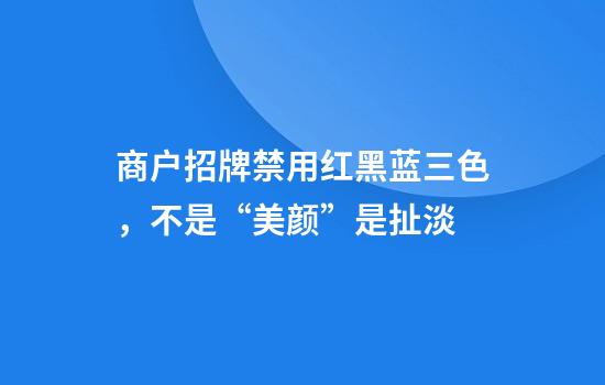 商户招牌禁用红黑蓝三色，不是“美颜”是扯淡