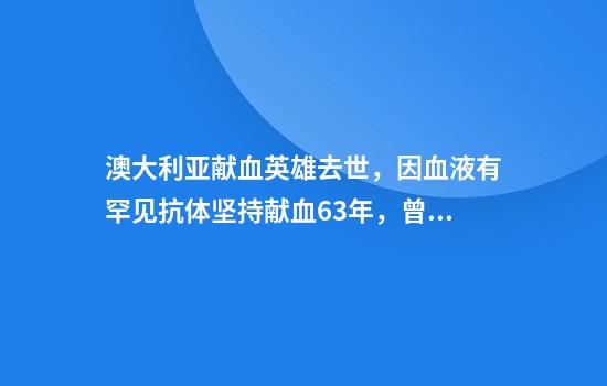 澳大利亚献血英雄去世，因血液有罕见抗体坚持献血63年，曾挽救200多万名婴儿