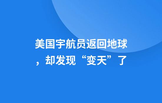 美国宇航员返回地球，却发现“变天”了