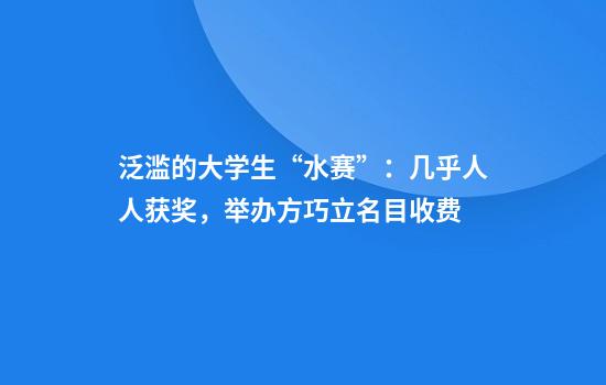 泛滥的大学生“水赛”：几乎人人获奖，举办方巧立名目收费