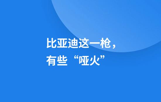 比亚迪这一枪，有些“哑火”